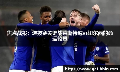 焦点战报：选拔赛关键战莱斯特城vs切尔西的命运较量